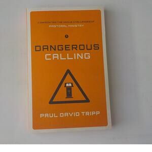 Dangerous Calling by Paul D Tripp Confronting Challenges of Pastoral Ministry